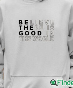 Unisex Hoodie Believe There is Good in the World Sweatshirt Sweater