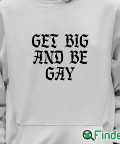 Unisex Hoodie Get Big And Be Gay Shirt