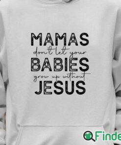Unisex Hoodie Mamas Don'T Let Your Babies Grow Up Without Jesus Sweatshirt