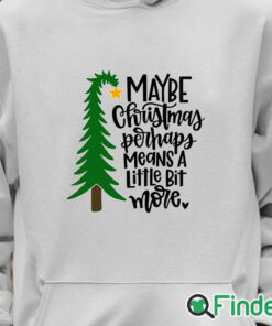 Unisex Hoodie Maybe Christmas Perhaps Means a Little Bit More T shirt