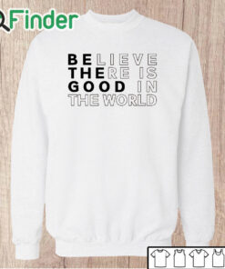 Unisex Sweatshirt Believe There is Good in the World Sweatshirt Sweater