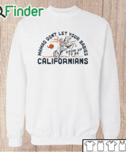 Unisex Sweatshirt Don't Let Your Babies Grow Up to Be Californians T Shirt