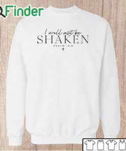 Unisex Sweatshirt I Will Not Be Shaken Psalm 168 Print Shirt