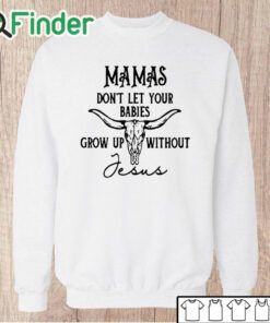 Unisex Sweatshirt Mamas don't let your babies grow up without Jesus Tee shirt