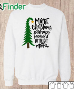 Unisex Sweatshirt Maybe Christmas Perhaps Means a Little Bit More T shirt