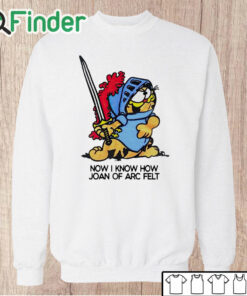 Unisex Sweatshirt Now I Know How Joan Of Arc Felt Garfield Ringer Shirt