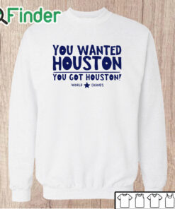 Unisex Sweatshirt You Wanted Houston You Got Houston World Champs Shirt