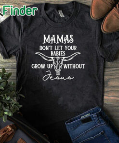 black T shirt Mamas don't let your babies grow up without Jesus shirt