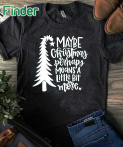 black T shirt Maybe Christmas Perhaps Means a Little Bit More Shirt