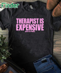 black T shirt Therapy Is Expensive Dick Is Free Shirt