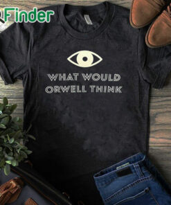 black T shirt What Would Orwell Think Shirt
