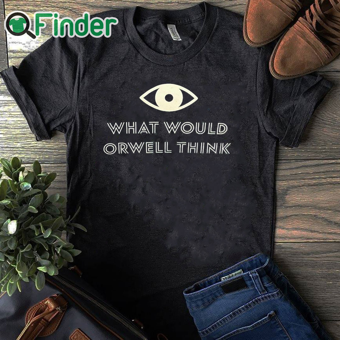 black T shirt What Would Orwell Think Shirt black T shirt What Would Orwell Think Shirt
