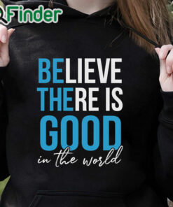 black hoodie Believe there is good in the world Unisex Shirt