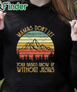 black hoodie Mamas Don't Let Your Babies Grow Up Without Jesus Christian Sweatshirt