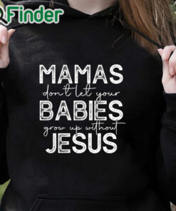 black hoodie Mamas Don't Let Your Babies Grow Up Without Jesus Sweater