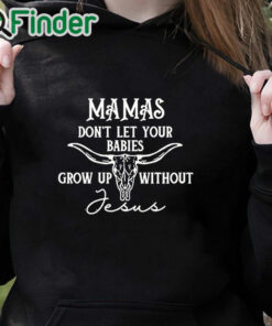 black hoodie Mamas don't let your babies grow up without Jesus shirt