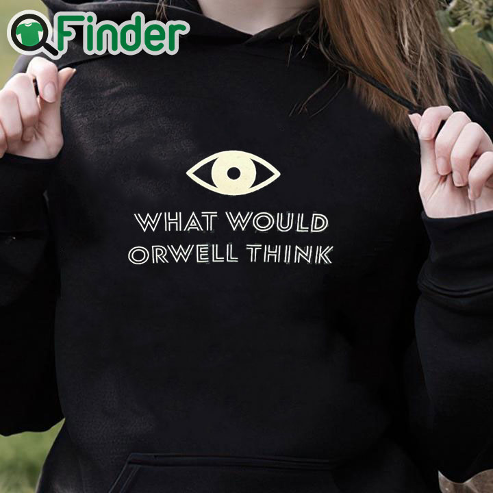 black hoodie What Would Orwell Think Shirt black hoodie What Would Orwell Think Shirt