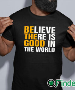 black shirt Believe There Is Good In The World Be The Good Sweatshirt