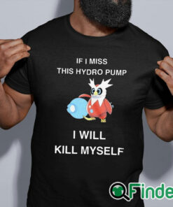 black shirt If I Miss This Hydro Pump I Will Kill Myself Shirt