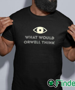 black shirt What Would Orwell Think Shirt