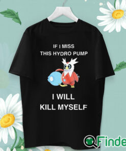 unisex T shirt If I Miss This Hydro Pump I Will Kill Myself Shirt