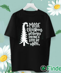 unisex T shirt Maybe Christmas Perhaps Means a Little Bit More Shirt