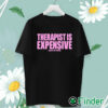 unisex T shirt Therapy Is Expensive Dick Is Free Shirt