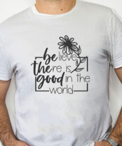 white Shirt Believe There Is Good In The World Sweatshirt