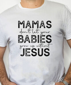 white Shirt Mamas Don'T Let Your Babies Grow Up Without Jesus Sweatshirt