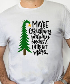 white Shirt Maybe Christmas Perhaps Means a Little Bit More T shirt