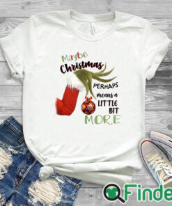 white T shirt Grinch Hand Maybe Christmas Perhaps Means A Little Bit More Shirt