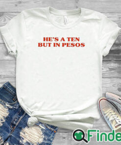 white T shirt He’s A Ten But In Pesos Shirt