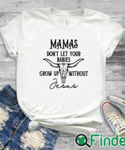 white T shirt Mamas don't let your babies grow up without Jesus Tee shirt