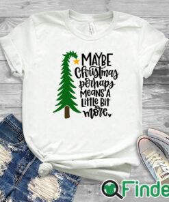 white T shirt Maybe Christmas Perhaps Means a Little Bit More T shirt