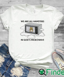 white T shirt We're All Hamsters In God's Microwave Shirt