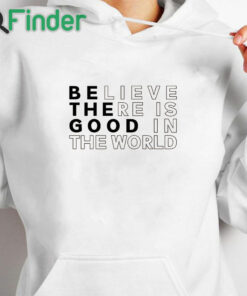 white hoodie Believe There is Good in the World Sweatshirt Sweater