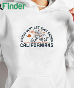 white hoodie Don't Let Your Babies Grow Up to Be Californians T Shirt