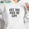 white hoodie Get Big And Be Gay Shirt
