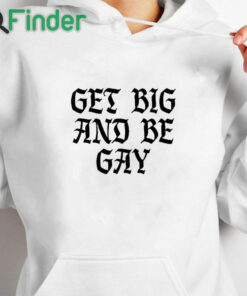 white hoodie Get Big And Be Gay Shirt