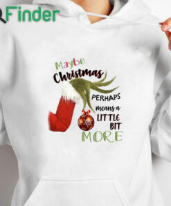 white hoodie Grinch Hand Maybe Christmas Perhaps Means A Little Bit More Shirt