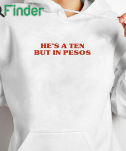 white hoodie He’s A Ten But In Pesos Shirt