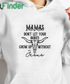 white hoodie Mamas don't let your babies grow up without Jesus Tee shirt