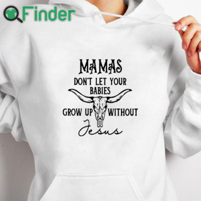 white hoodie Mamas don't let your babies grow up without Jesus Tee shirt
