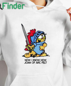 white hoodie Now I Know How Joan Of Arc Felt Garfield Ringer Shirt