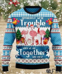 Flamingo apparently we’re trouble when we’re together who knew ugly christmas sweater