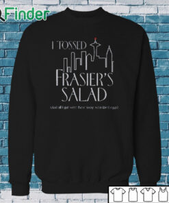 Sweatshirt I Tossed Frasier's Salad And All I Got Were These Lousy Scrambled Eggs Shirt