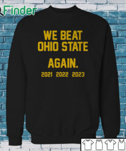 Sweatshirt Michigan We Beat Ohio State Again 2021 2022 2023 Shirt