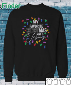 Sweatshirt My favorite Christmas light is Jesus T shirt