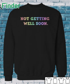 Sweatshirt Not Getting Well Soon Unisex Shirt