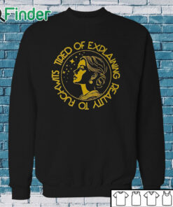 Sweatshirt Tired Of Explaining Reality To Fuckwits Shirt